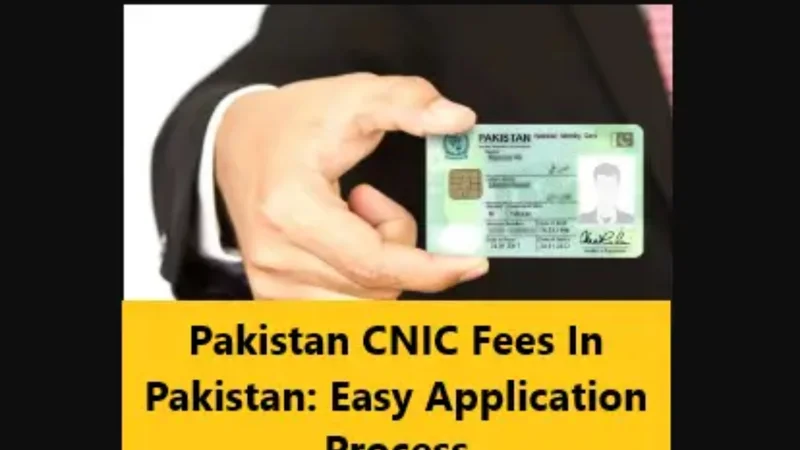 Pakistan CNIC Fees; Easy Application Process