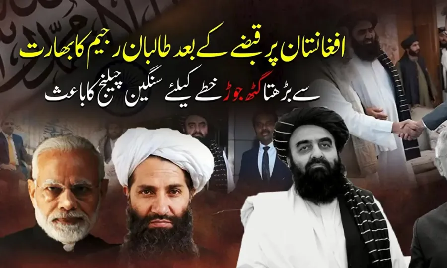افغانستان پر قبضے کے بعد طالبان رجیم کا بھارت سے بڑھتا گٹھ جوڑ خطے کے لیے سنگین چیلنج کا باعث