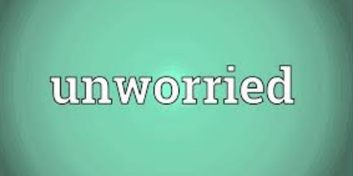 Unworried meaning