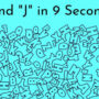 Seek and Find: In 9 seconds, can you find the letter “J”?