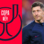 Copa del Rey: Robert Lewandowski will miss Thursday’s semi final