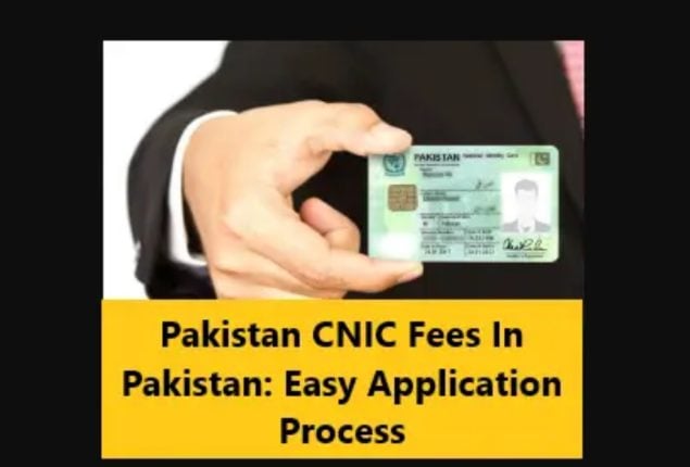 Pakistan CNIC Fees; Easy Application Process