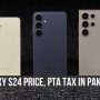 Samsung Galaxy S24 latest price & PTA tax in Pakistan- June 2024